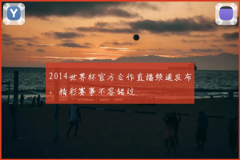 2014世界杯官方合作直播频道发布，精彩赛事不容错过